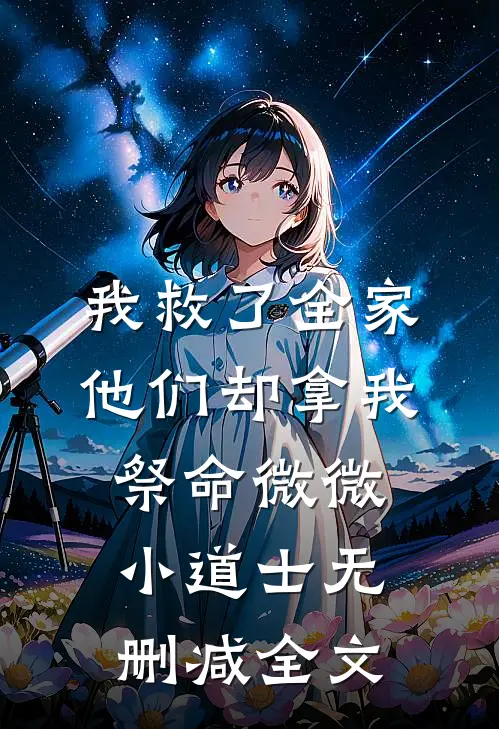 我救了全家，他们却拿我祭命微微小道士无删减全文