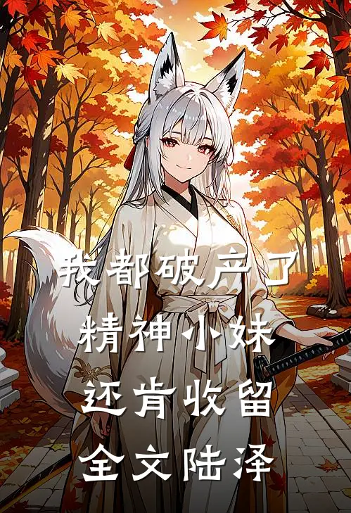 我都破产了，精神小妹还肯收留全文陆泽