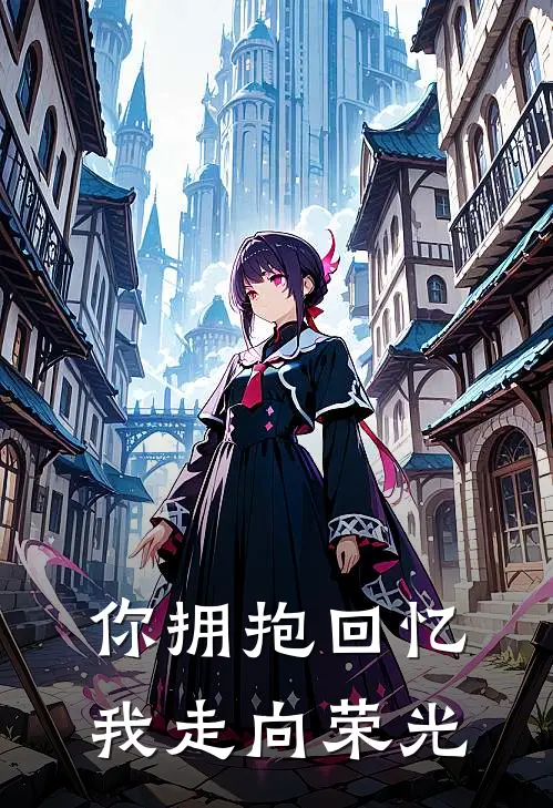 你拥抱回忆，我走向荣光