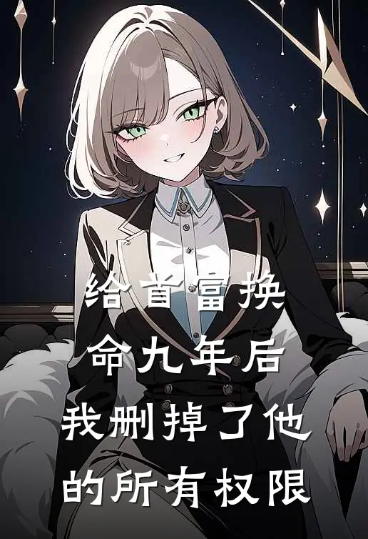 给首富换命九年后，我删掉了他的所有权限