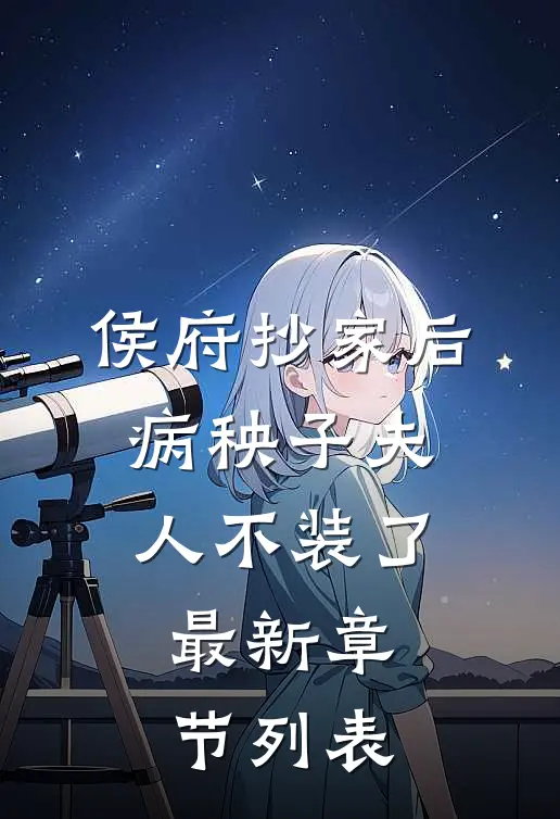 侯府抄家后，病秧子夫人不装了最新章节列表