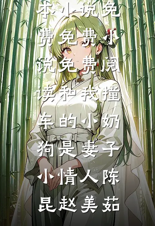 和我撞车的小奶狗是妻子小情人陈昆赵美茹完本小说免费_免费小说免费阅读和我撞车的小奶狗是妻子小情人陈昆赵美茹