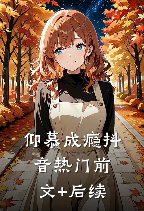 仰慕成瘾抖音热门前文+后续