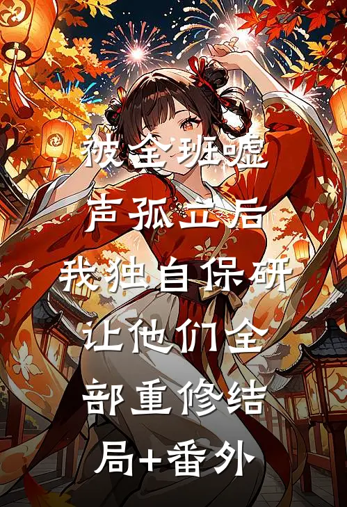 被全班“嘘”声孤立后，我独自保研让他们全部重修结局+番外