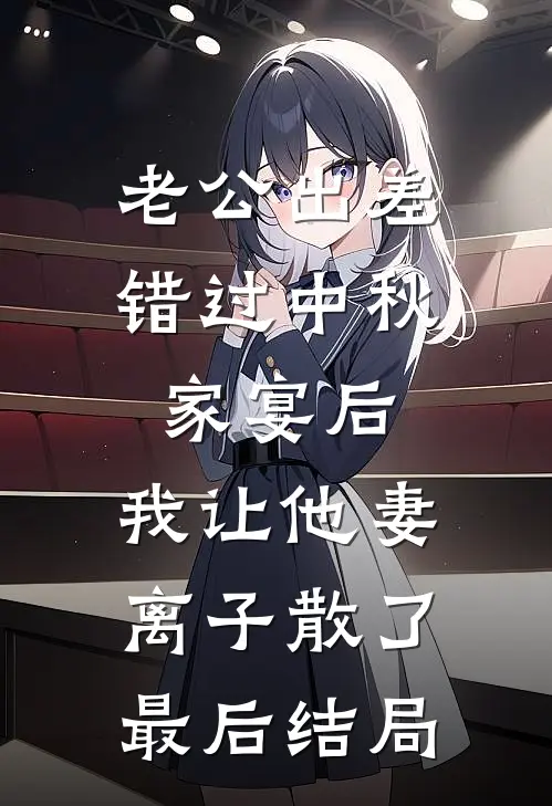 老公出差错过中秋家宴后，我让他妻离子散了最后结局