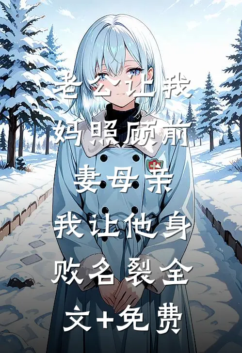 老公让我妈照顾前妻母亲，我让他身败名裂全文+免费