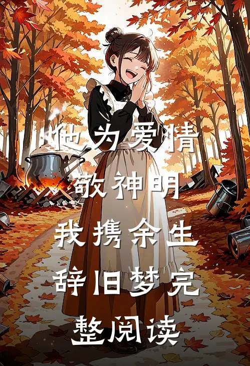 他为爱情敬神明，我携余生辞旧梦完整阅读