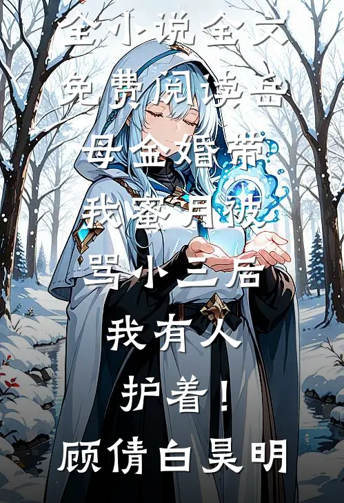 岳母金婚带我蜜月被骂小三后，我有人护着！顾倩白昊明完结小说大全_小说全文免费阅读岳母金婚带我蜜月被骂小三后，我有人护着！(顾倩白昊明)