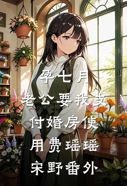 孕七月，老公要我支付婚房使用费瑶瑶宋野番外