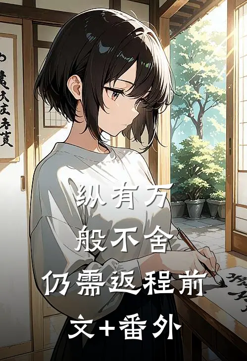 纵有万般不舍，仍需返程前文+番外