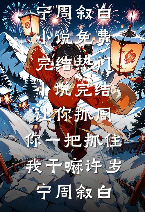 让你抓周，你一把抓住我干嘛许岁宁周叙白小说免费完结_热门小说完结让你抓周，你一把抓住我干嘛(许岁宁周叙白)