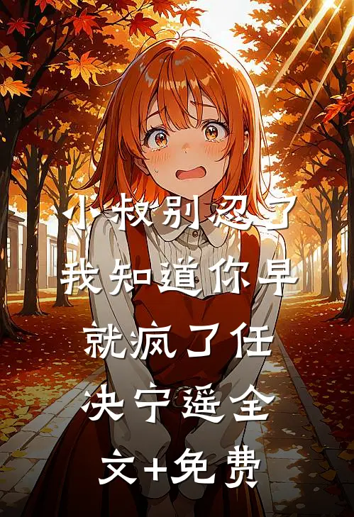 小叔别忍了，我知道你早就疯了任决宁遥全文+免费