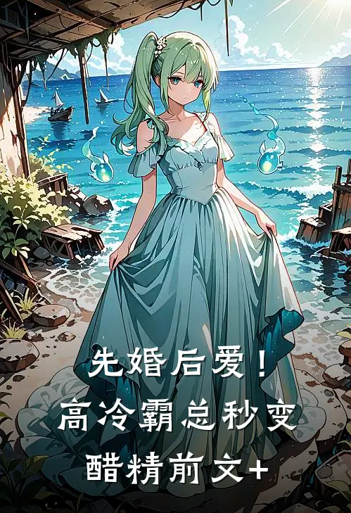 先婚后爱！高冷霸总秒变醋精前文+