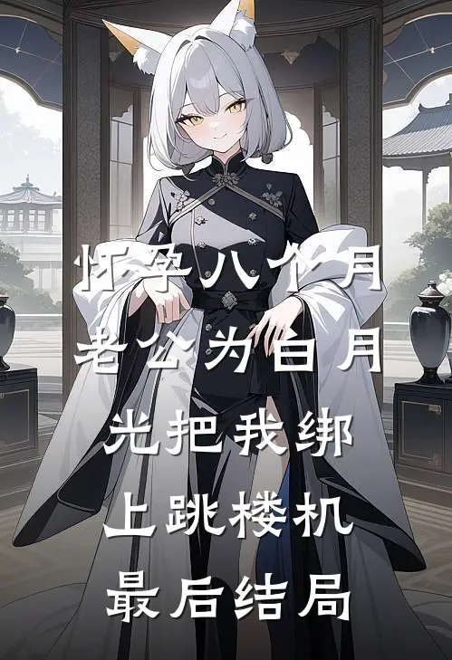 怀孕八个月，老公为白月光把我绑上跳楼机最后结局