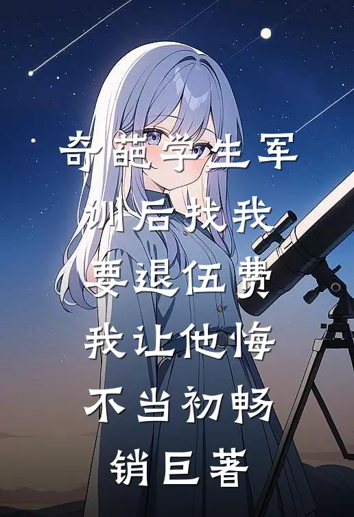 奇葩学生军训后找我要退伍费，我让他悔不当初畅销巨著