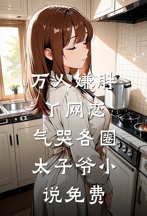万人嫌胖丫网恋，气哭各圈太子爷小说免费