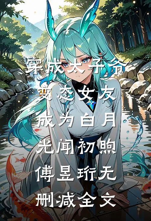 穿成太子爷变态女友，成为白月光闻初煦傅昱珩无删减全文
