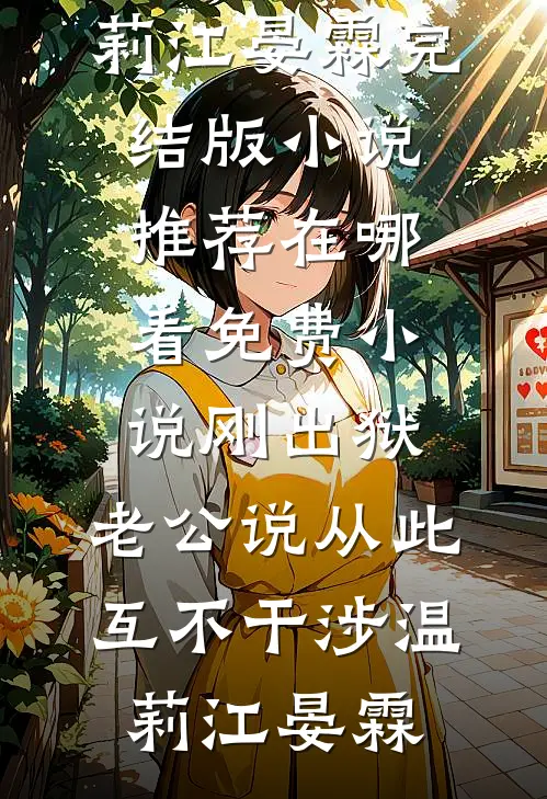 刚出狱，老公说从此互不干涉温莉江晏霖完结版小说推荐_在哪看免费小说刚出狱，老公说从此互不干涉温莉江晏霖