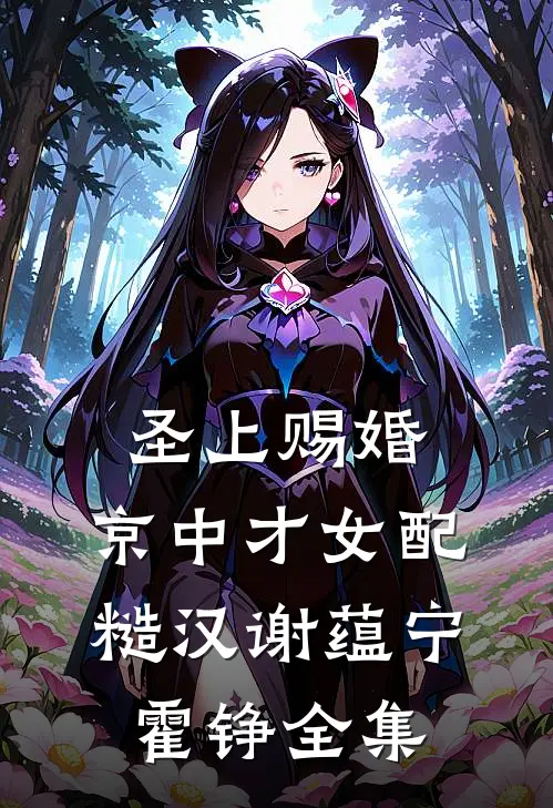 圣上赐婚：京中才女配糙汉谢蕴宁霍铮全集