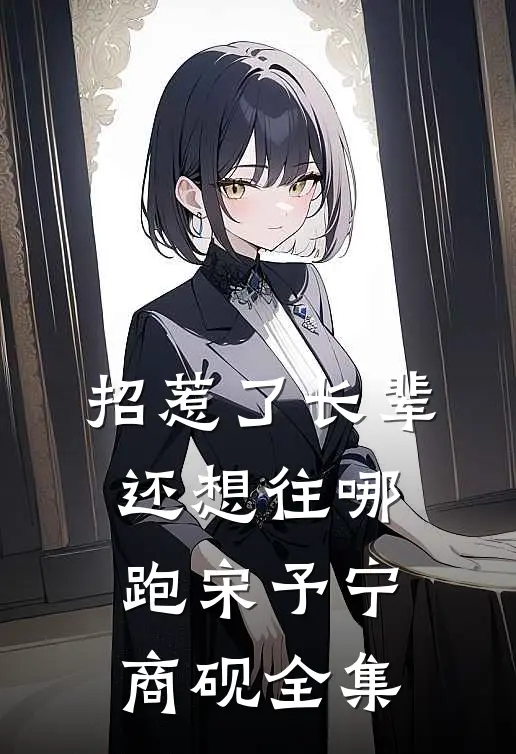 招惹了长辈，还想往哪跑宋予宁商砚全集