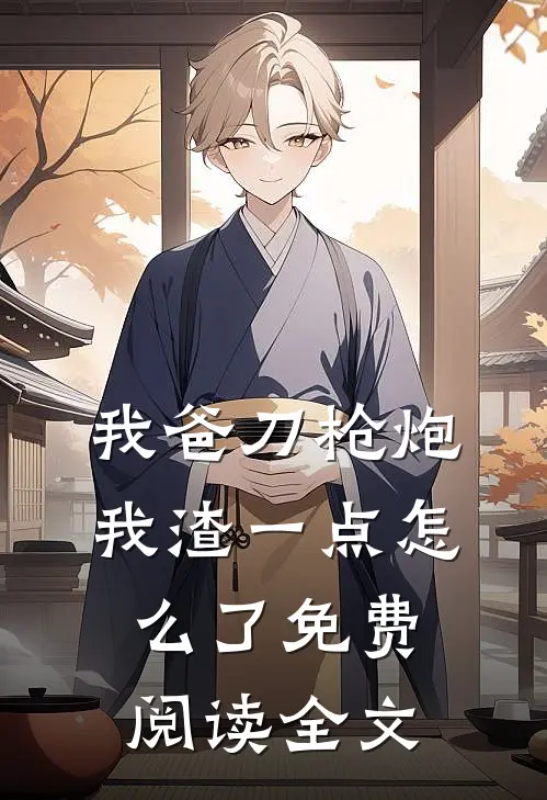 我爸刀枪炮，我渣一点怎么了免费阅读全文