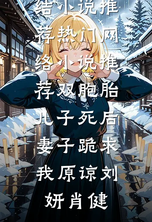 双胞胎儿子死后，妻子跪求我原谅(刘妍肖健)已完结小说推荐_热门网络小说推荐双胞胎儿子死后，妻子跪求我原谅刘妍肖健