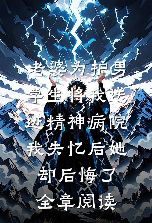 老婆为护男学生将我送进精神病院，我失忆后她却后悔了全章阅读