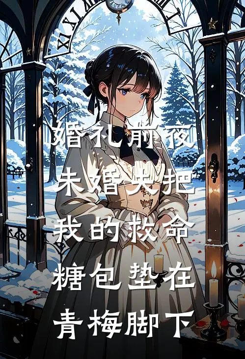 婚礼前夜，未婚夫把我的救命糖包垫在青梅脚下