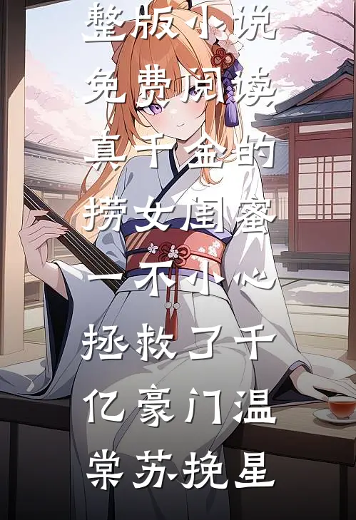 真千金的捞女闺蜜，一不小心拯救了千亿豪门(温棠苏挽星)完本小说免费阅读_完整版小说免费阅读真千金的捞女闺蜜，一不小心拯救了千亿豪门(温棠苏挽星)