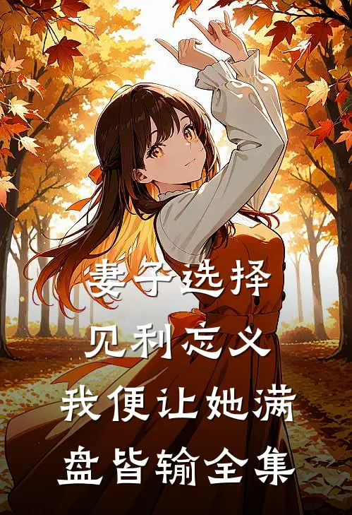 妻子选择见利忘义，我便让她满盘皆输全集