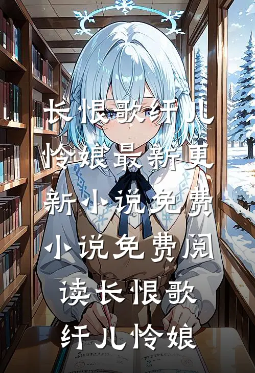 长恨歌(纤儿怜娘)最新更新小说_免费小说免费阅读长恨歌(纤儿怜娘)
