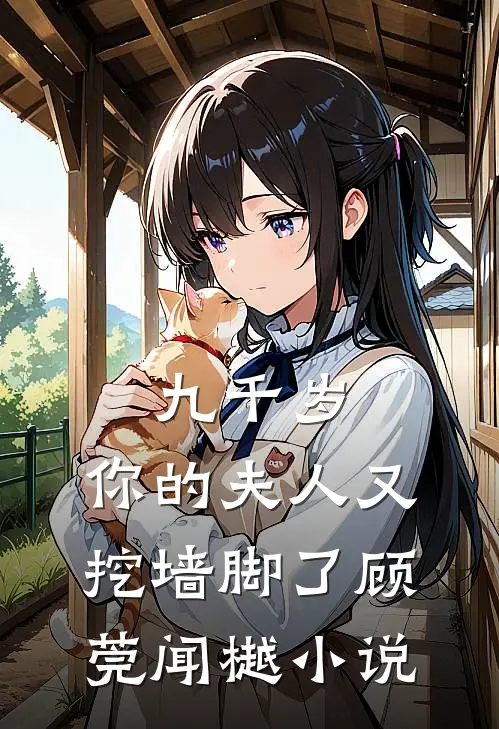 九千岁，你的夫人又挖墙脚了顾莞闻樾小说