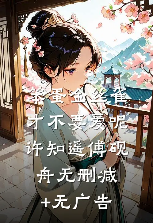 笨蛋金丝雀才不要爱呢许知遥傅砚舟无删减+无广告