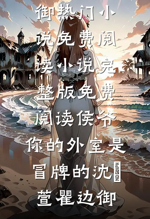 侯爷，你的外室是冒牌的沈祎萱瞿边御热门小说免费阅读_小说完整版免费阅读侯爷，你的外室是冒牌的(沈祎萱瞿边御)