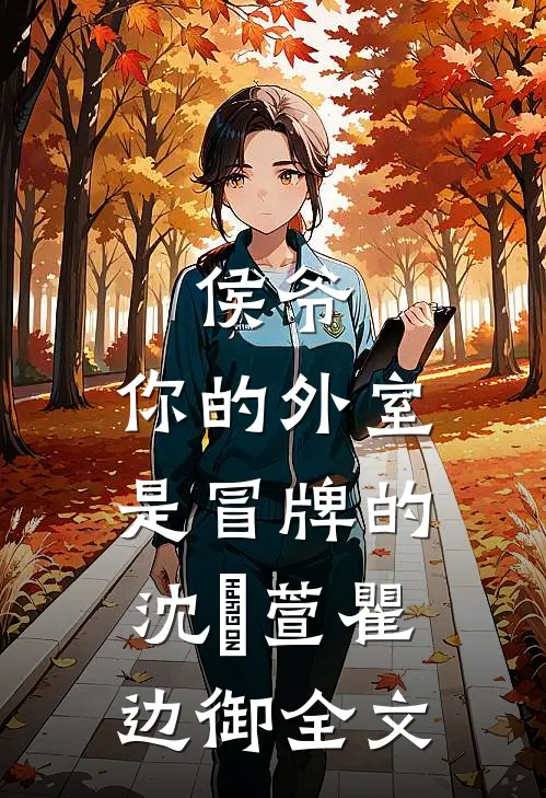 侯爷，你的外室是冒牌的沈祎萱瞿边御全文