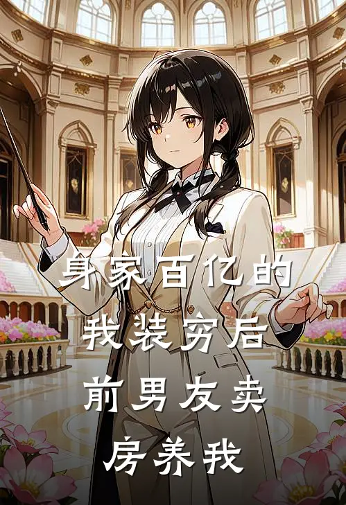 身家百亿的我装穷后，前男友卖房养我