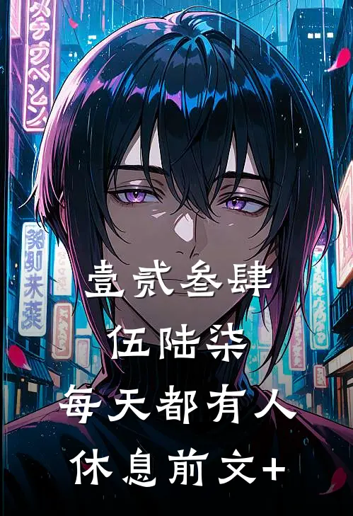 壹贰叁肆伍陆柒，每天都有人休息前文+