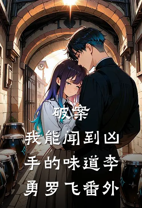 破案：我能闻到凶手的味道李勇罗飞番外