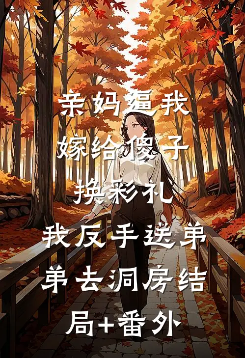 亲妈逼我嫁给傻子换彩礼，我反手送弟弟去洞房结局+番外