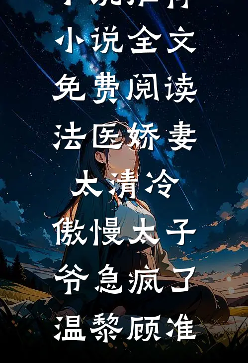 法医娇妻太清冷，傲慢太子爷急疯了温黎顾准最新好看小说推荐_小说全文免费阅读法医娇妻太清冷，傲慢太子爷急疯了温黎顾准