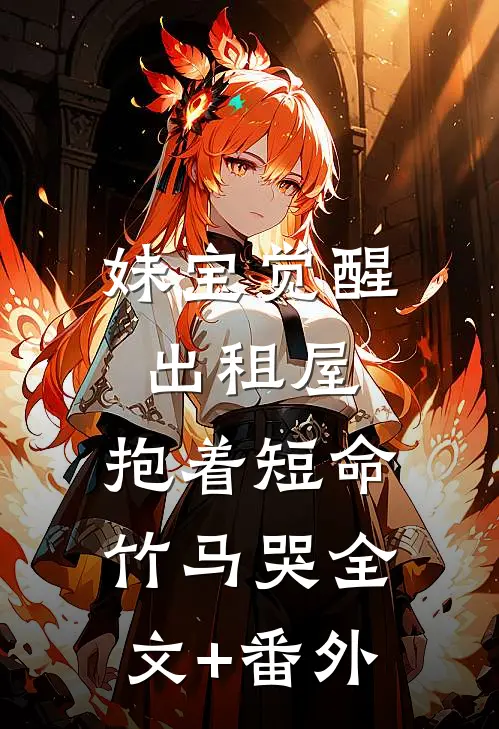 妹宝觉醒出租屋，抱着短命竹马哭全文+番外