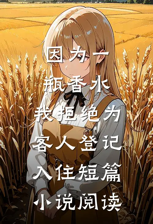因为一瓶香水，我拒绝为客人登记入住短篇小说阅读