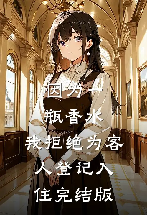 因为一瓶香水，我拒绝为客人登记入住完结版