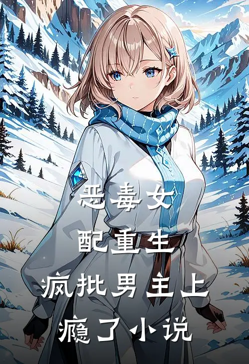 恶毒女配重生，疯批男主上瘾了小说