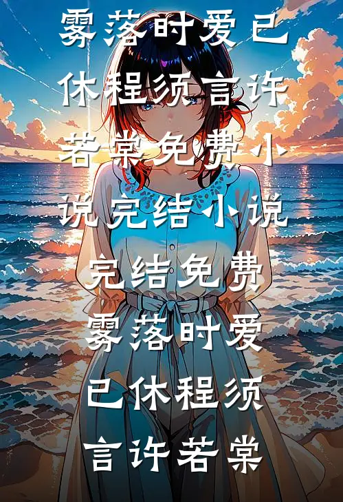 雾落时爱已休程须言许若棠免费小说完结_小说完结免费雾落时爱已休(程须言许若棠)