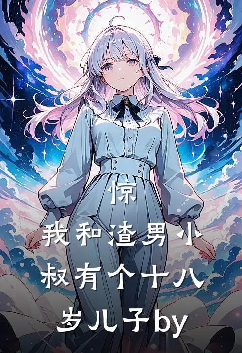 惊，我和渣男小叔有个十八岁儿子by