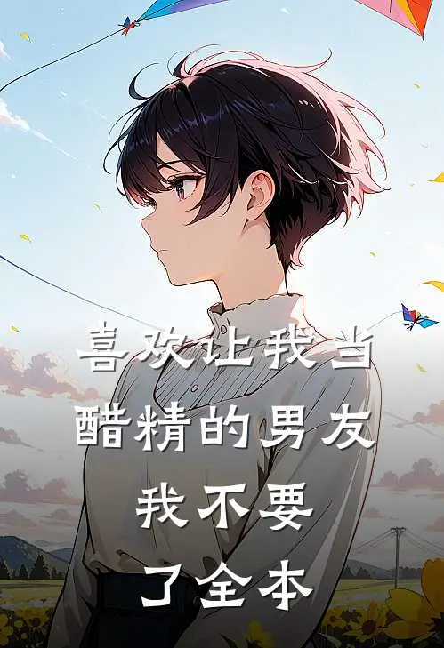 喜欢让我当醋精的男友，我不要了全本