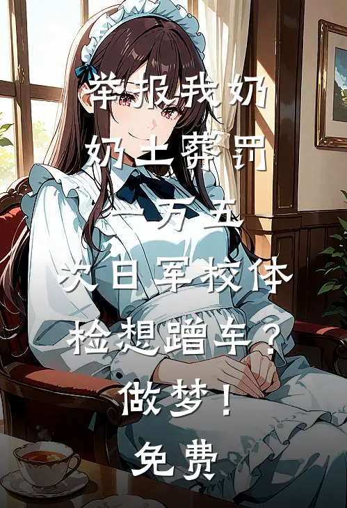 举报我奶奶土葬罚一万五，次日军校体检想蹭车？做梦！免费