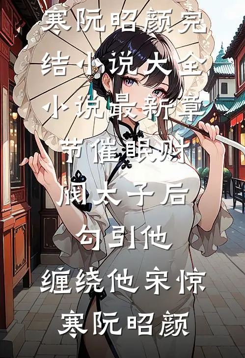 催眠财阀太子后，勾引他，缠绕他(宋惊寒阮昭颜)完结小说大全_小说最新章节催眠财阀太子后，勾引他，缠绕他宋惊寒阮昭颜