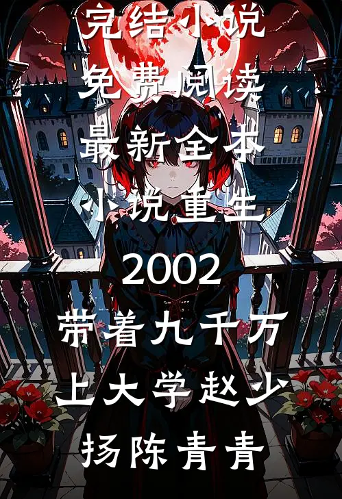 重生2002，带着九千万上大学(赵少扬陈青青)完结小说免费阅读_最新全本小说重生2002，带着九千万上大学(赵少扬陈青青)